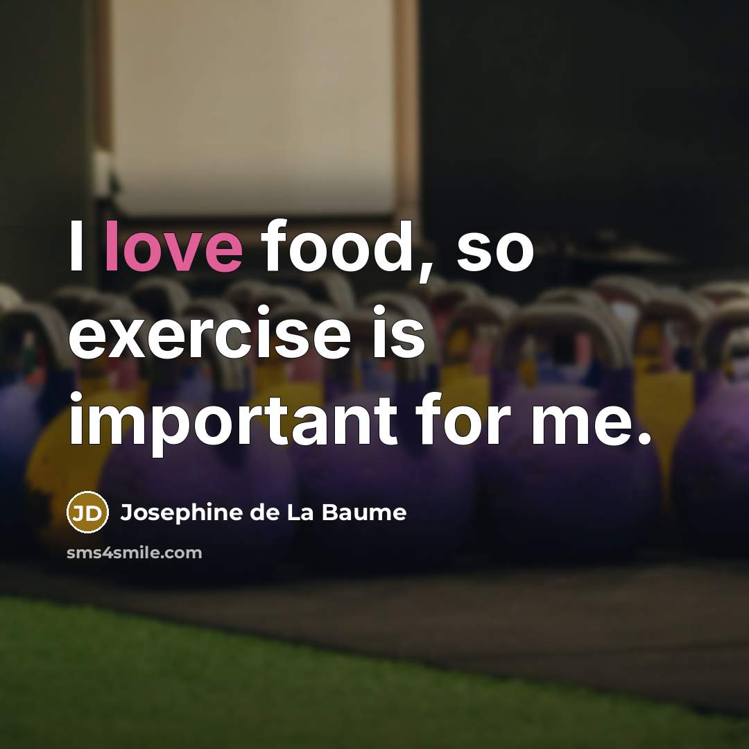 “I love food, so exercise is important for me.…” quote by Josephine de La Baume