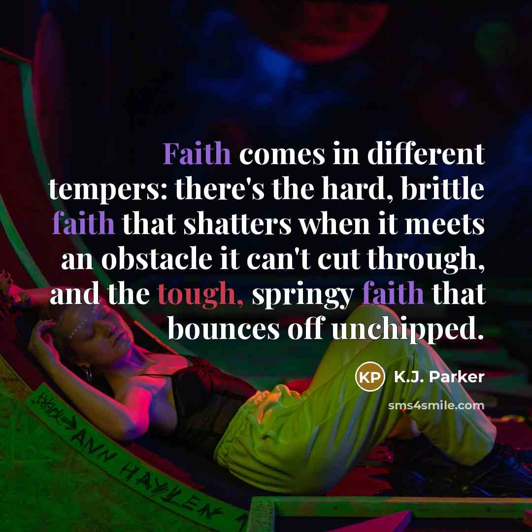 “Faith comes in different tempers: there's the hard, brittle faith…” quote by K.J. Parker