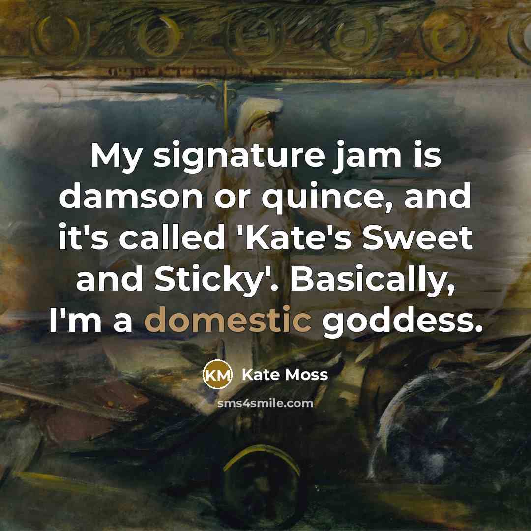 “My signature jam is damson or quince, and it's called…” quote by Kate Moss