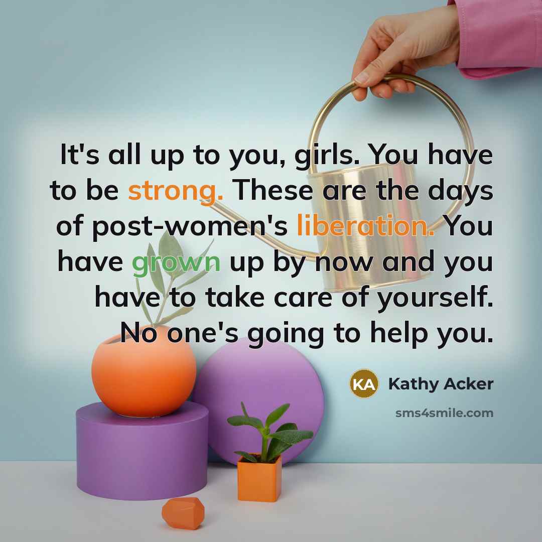 “It's all up to you, girls. You have to be…” quote by Kathy Acker