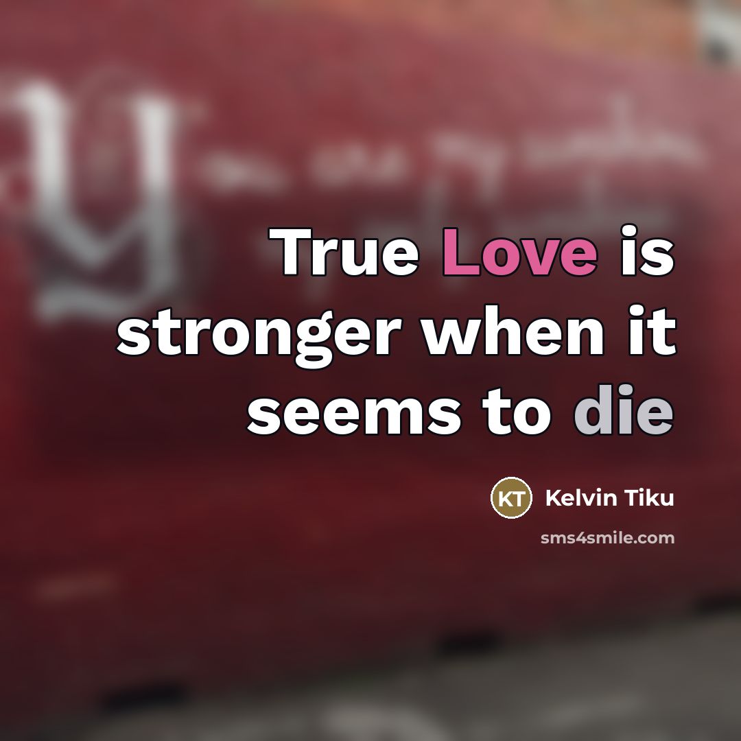 “True Love is stronger when it seems to die…” quote by Kelvin Tiku