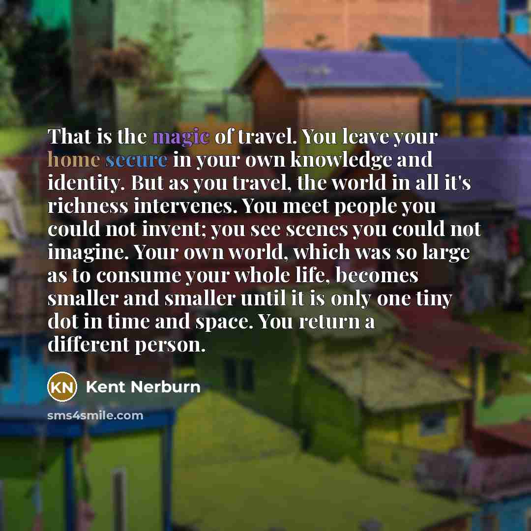 “That is the magic of travel. You leave your home…” quote by Kent Nerburn