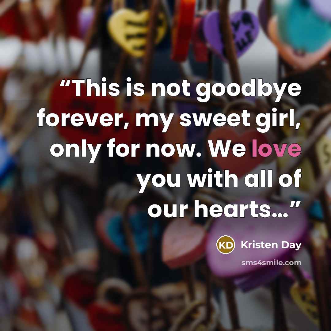 “This is not goodbye forever, my sweet girl, only for now. We love you with all of our hearts…” quote by Kristen Day