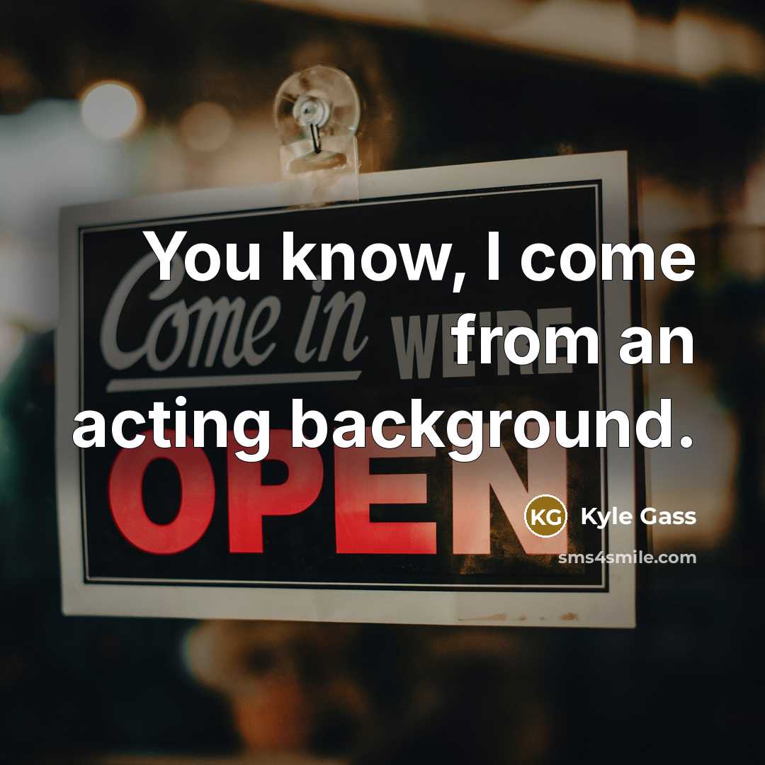 “You know, I come from an acting background.…” quote by Kyle Gass
