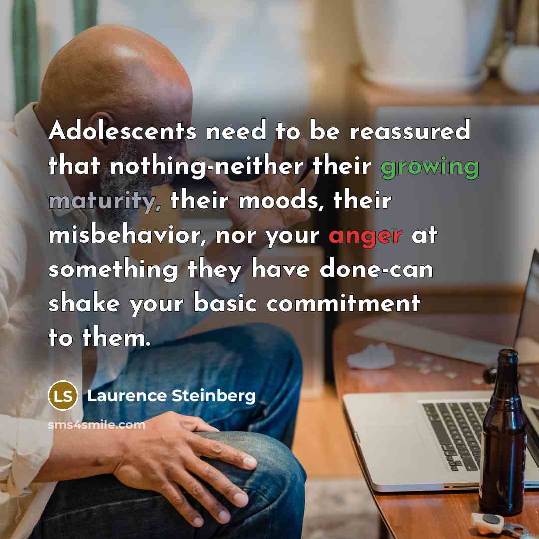 “Adolescents need to be reassured that nothing-neither their growing maturity,…” quote by Laurence Steinberg