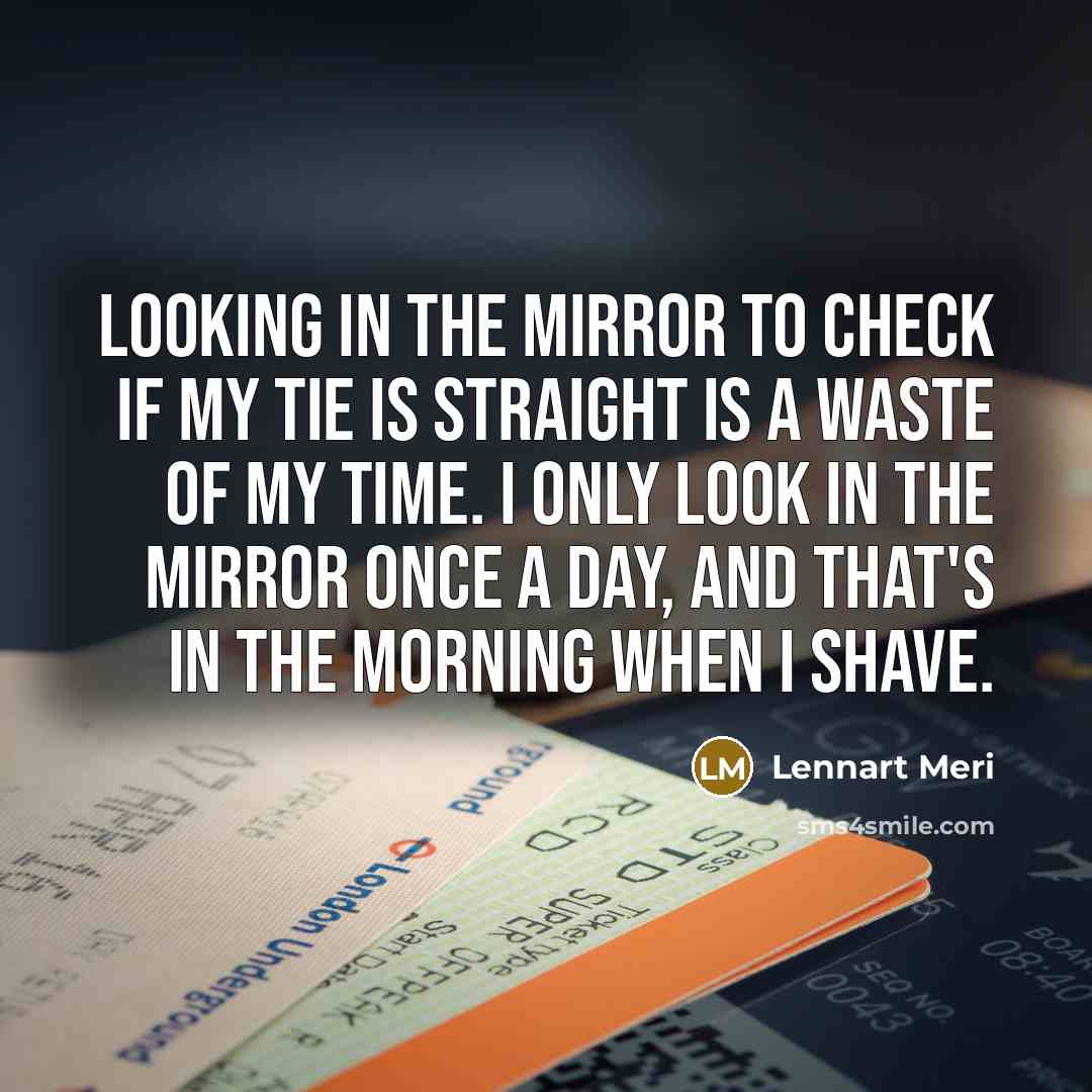 “Looking in the mirror to check if my tie is…” quote by Lennart Meri
