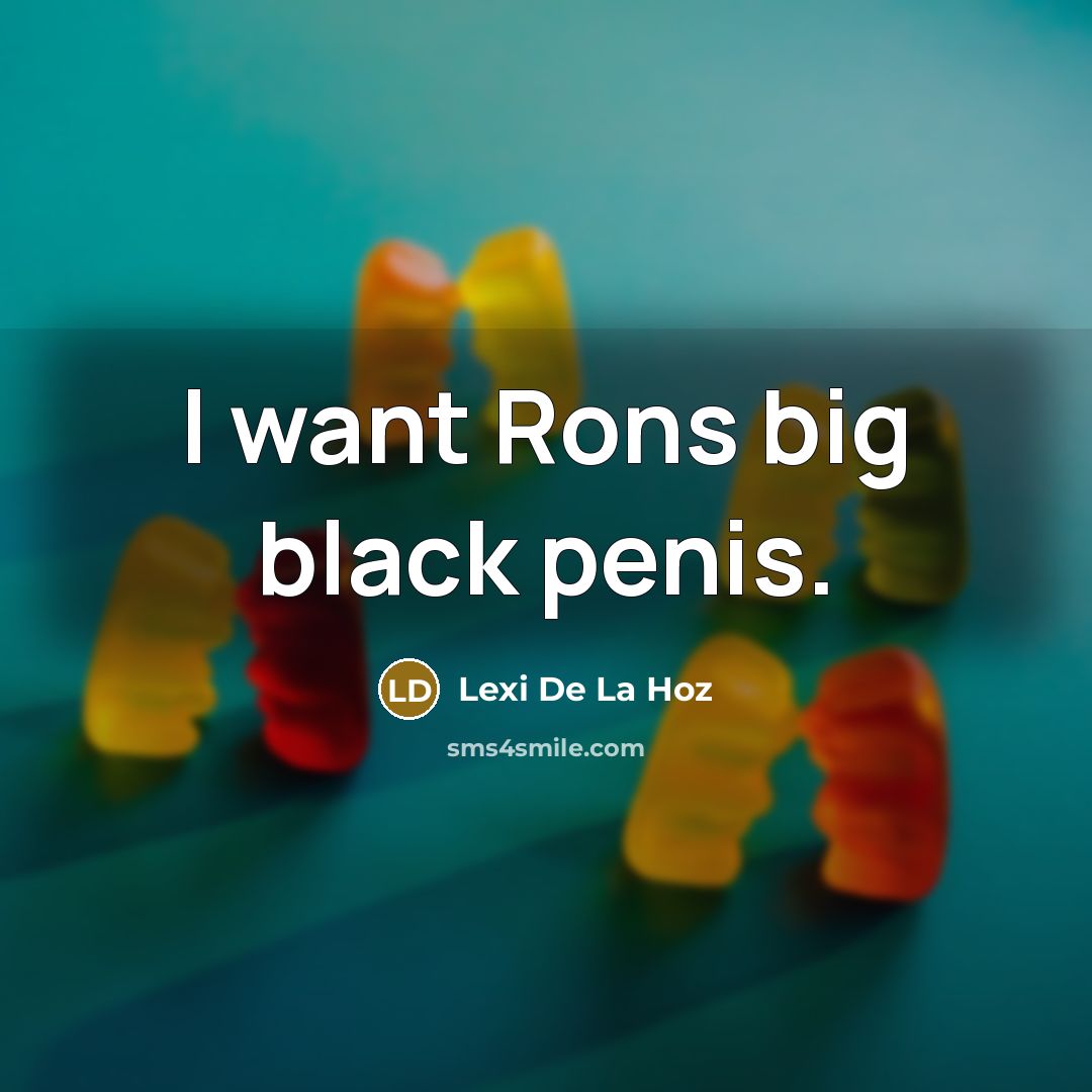 “I want Rons big black penis.” quote by Lexi De La Hoz