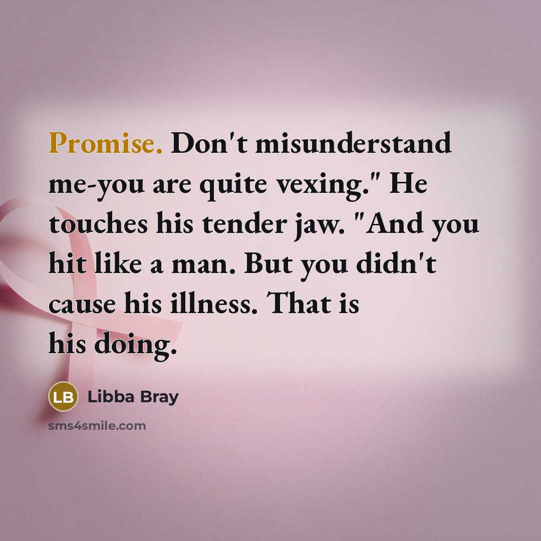 “"Promise. Don't misunderstand me-you are quite vexing." He touches his…” quote by Libba Bray
