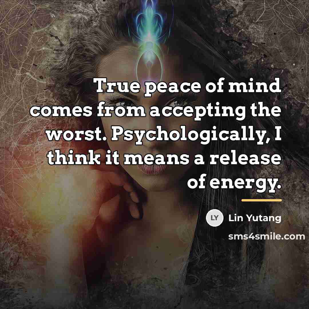 “True peace of mind comes from accepting the worst. Psychologically,…” quote by Lin Yutang