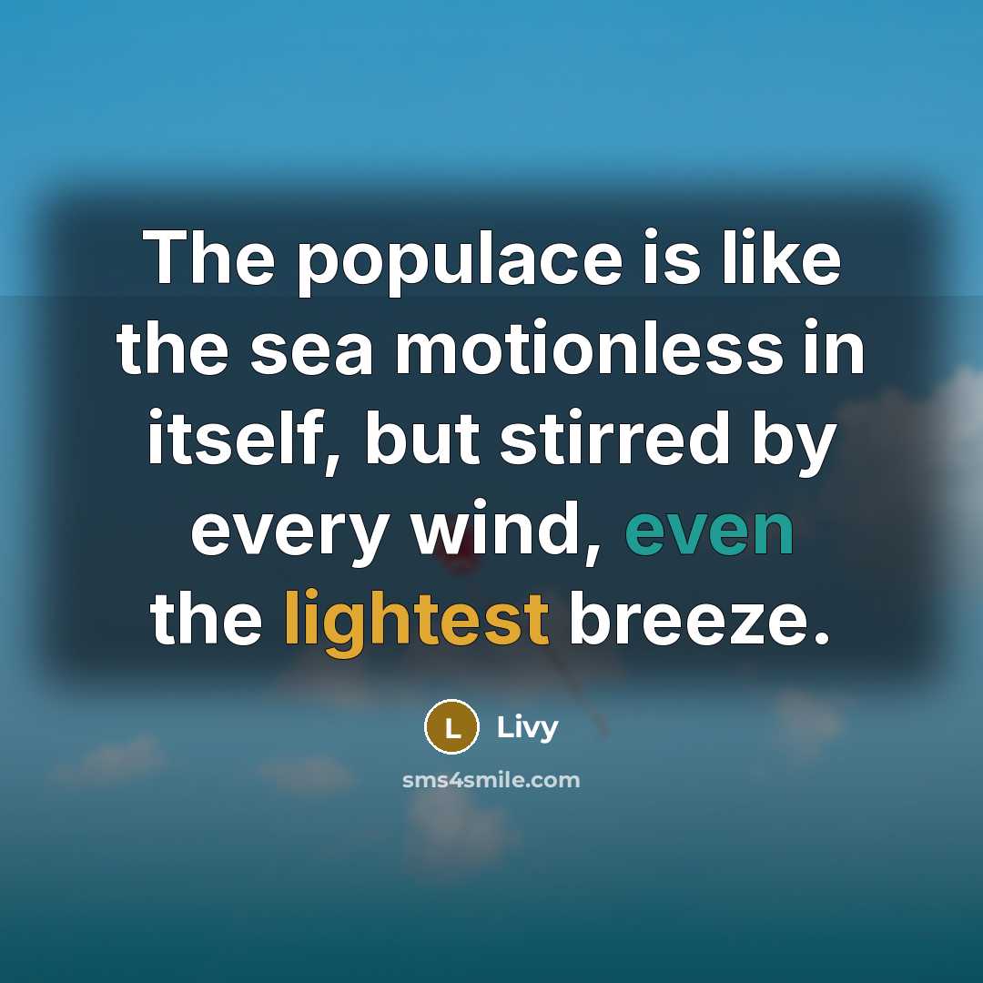 “The populace is like the sea motionless in itself, but…” quote by Livy