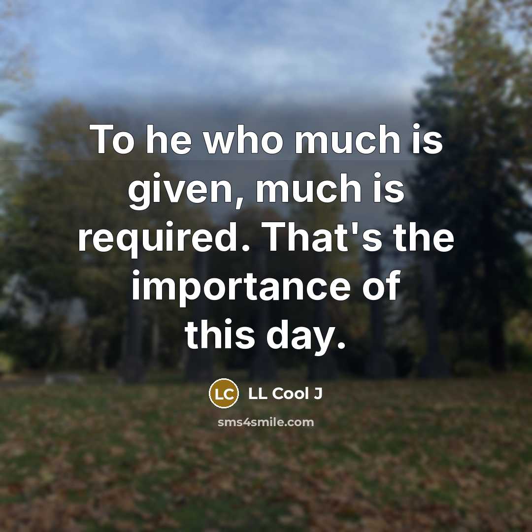 “To he who much is given, much is required. That's…” quote by LL Cool J
