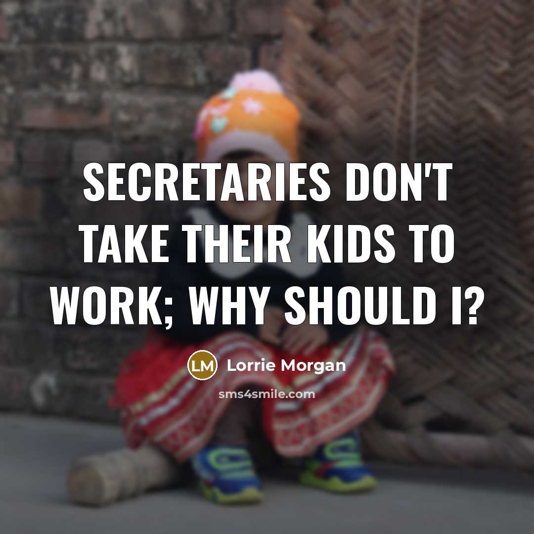 “Secretaries don't take their kids to work; why should I?…” quote by Lorrie Morgan