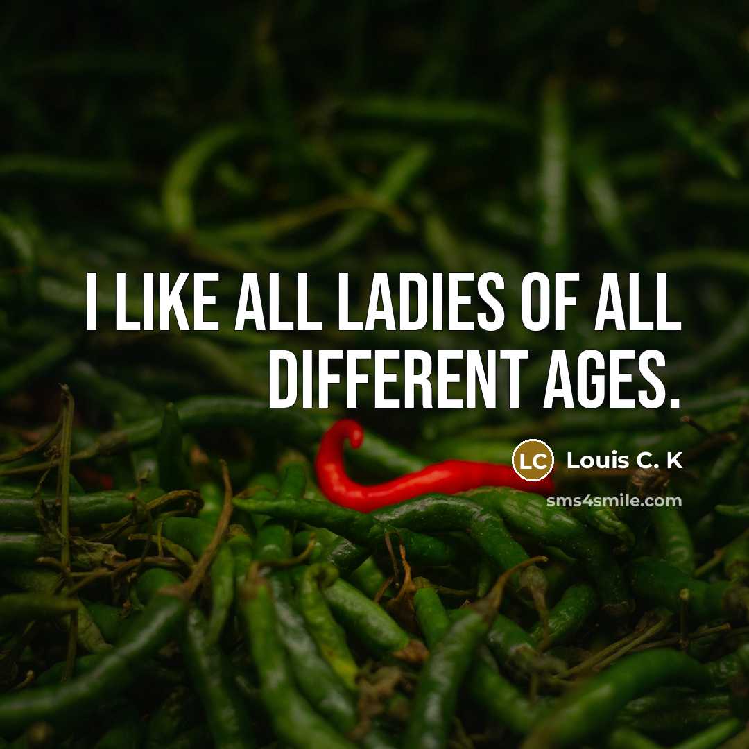“I like all ladies of all different ages.…” quote by Louis C. K