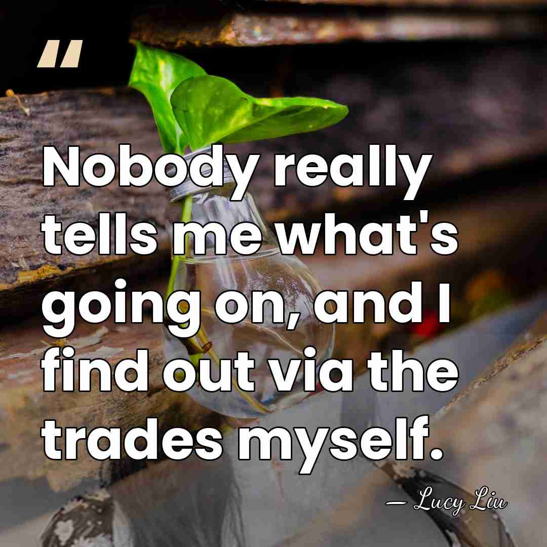 Nobody really tells me what's going on, and I find out via&hellip; - Lucy Liu