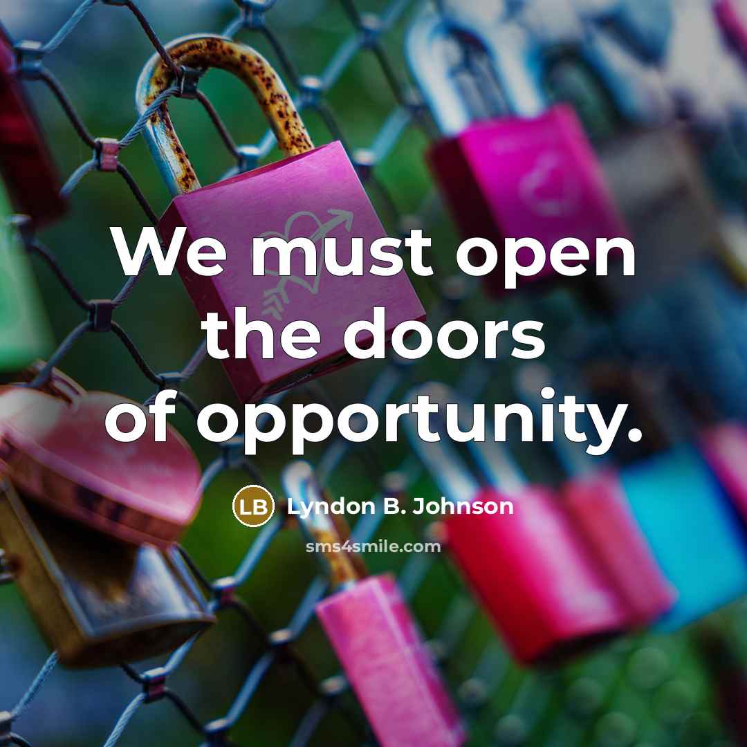 “We must open the doors of opportunity.…” quote by Lyndon B. Johnson
