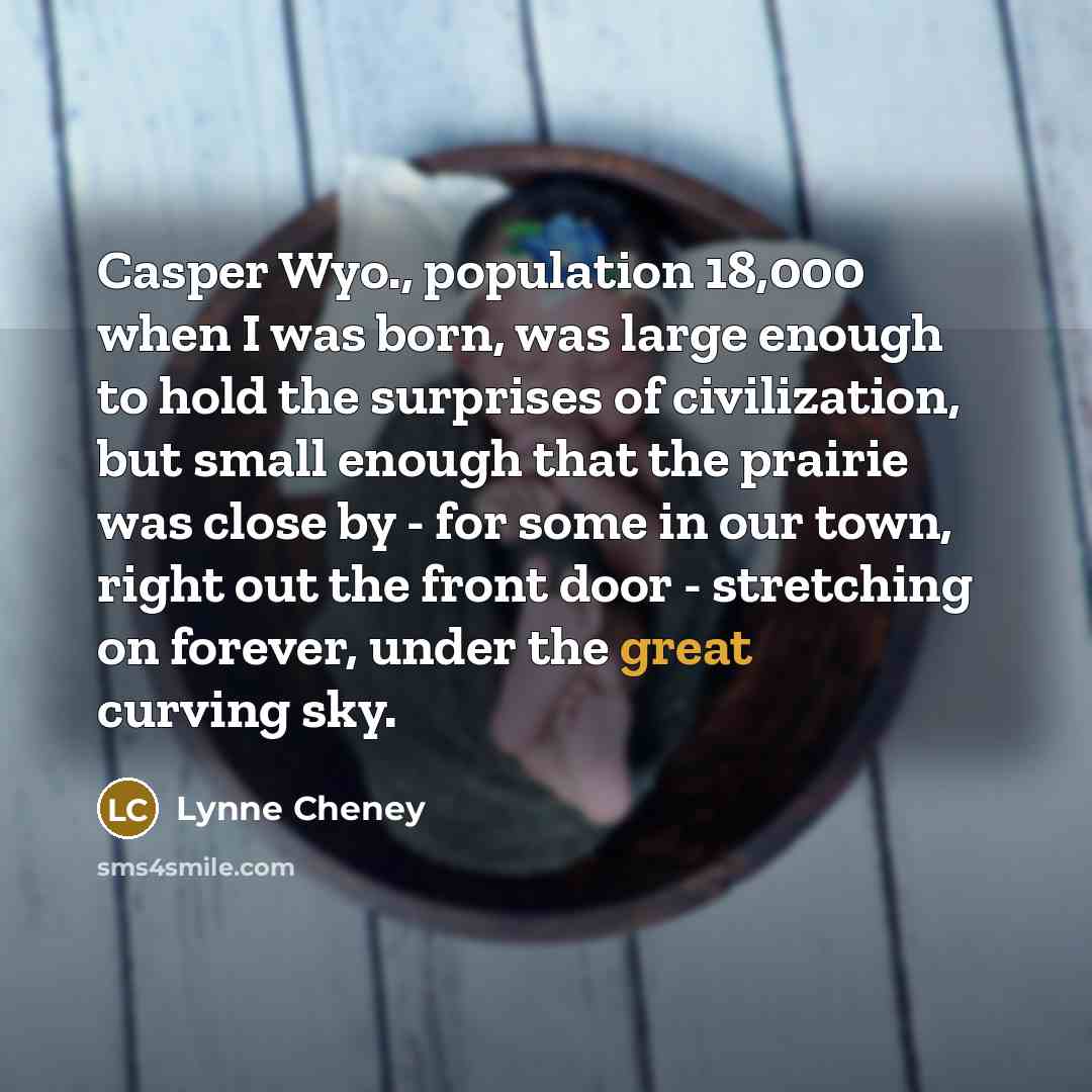 “Casper Wyo., population 18,000 when I was born, was large…” quote by Lynne Cheney