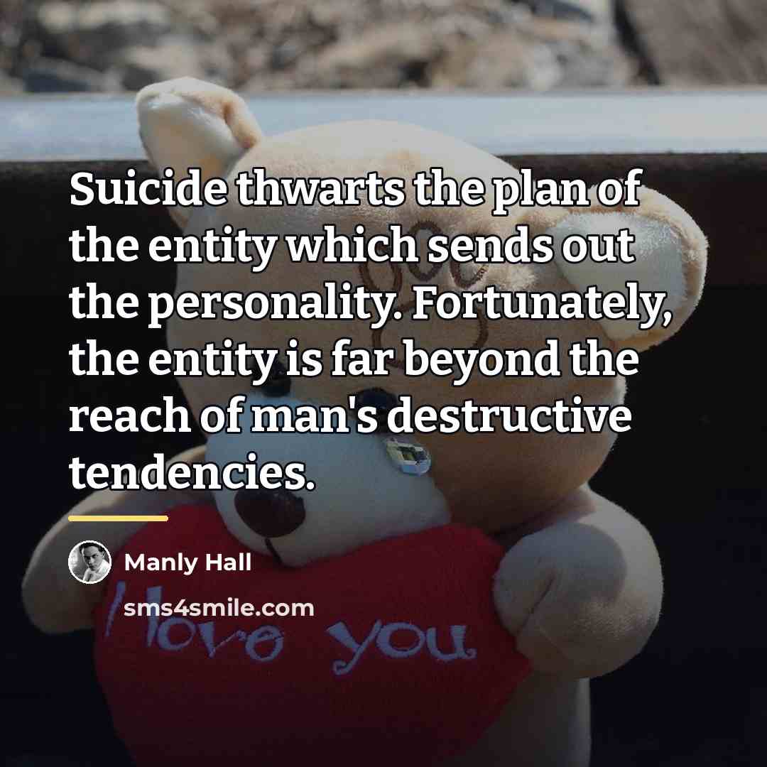 “Suicide thwarts the plan of the entity which sends out…” quote by Manly Hall