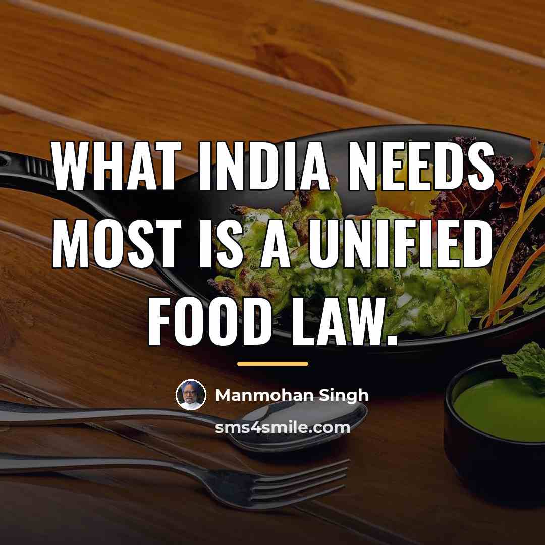 “What India needs most is a unified food law.…” quote by Manmohan Singh