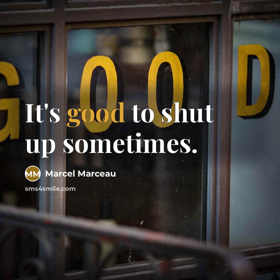 “It's good to shut up sometimes.” quote by Marcel Marceau