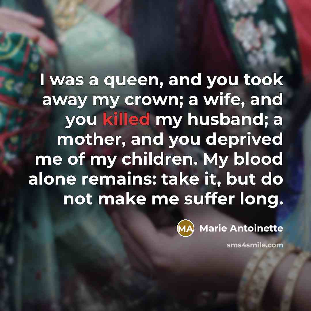 “I was a queen, and you took away my crown;…” quote by Marie Antoinette