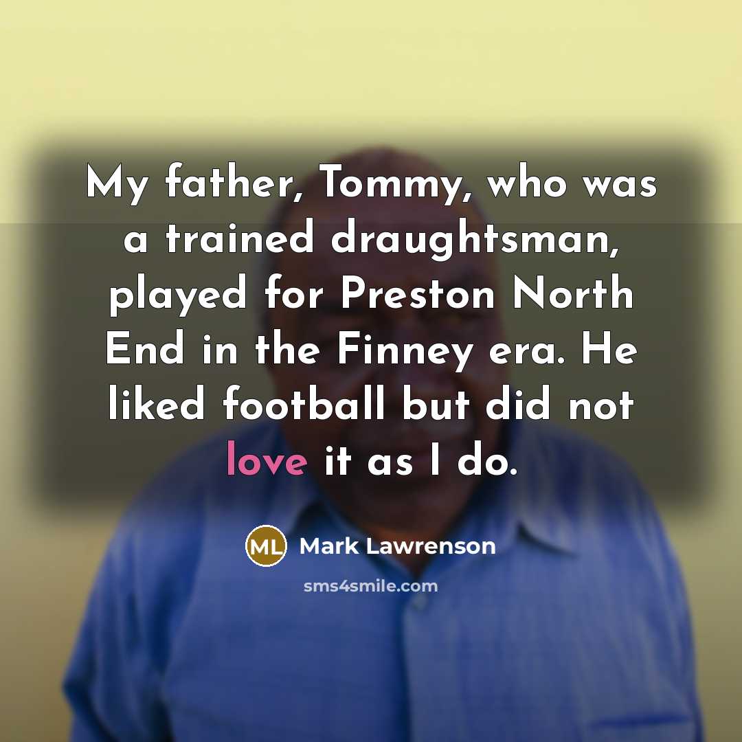 “My father, Tommy, who was a trained draughtsman, played for…” quote by Mark Lawrenson