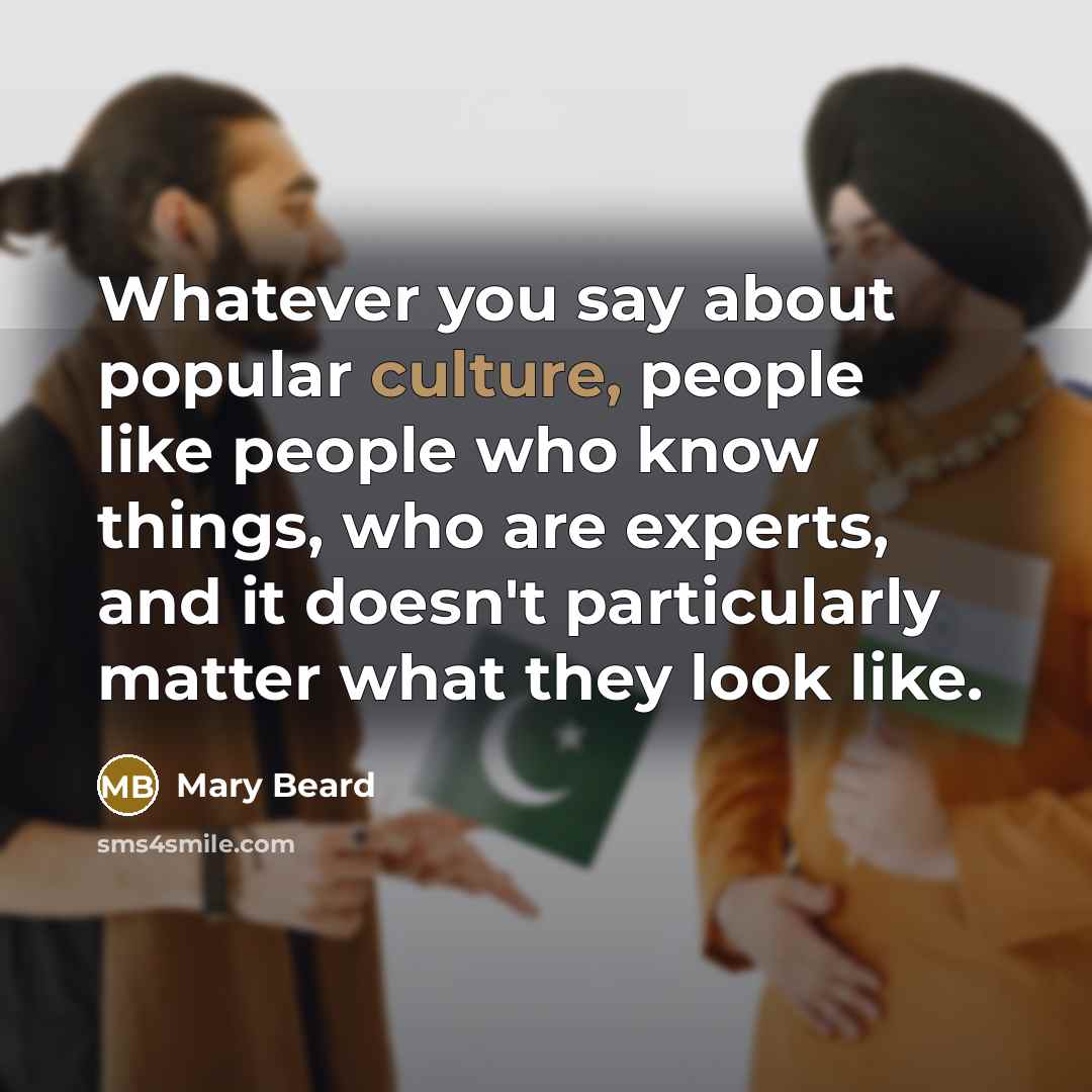“Whatever you say about popular culture, people like people who…” quote by Mary Beard