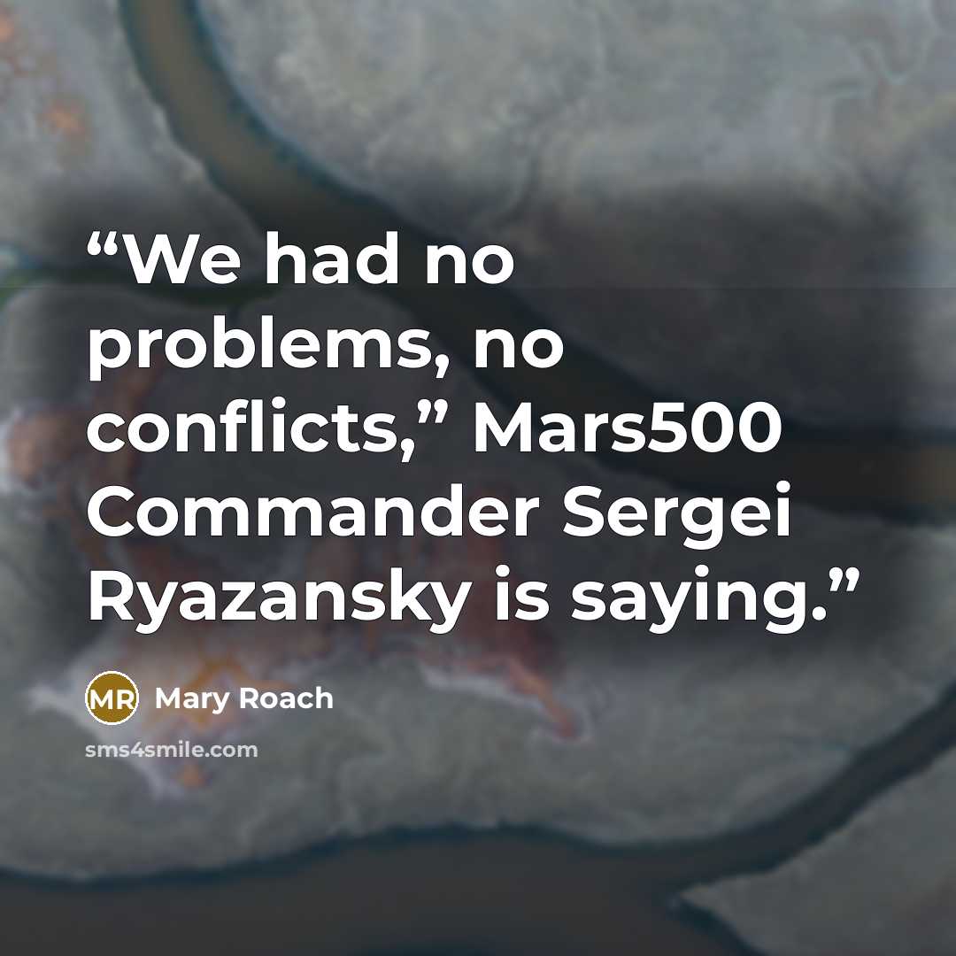 “We had no problems, no conflicts,” Mars500 Commander Sergei Ryazansky is saying.” quote by Mary Roach