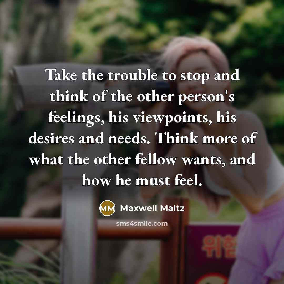 “Take the trouble to stop and think of the other…” quote by Maxwell Maltz