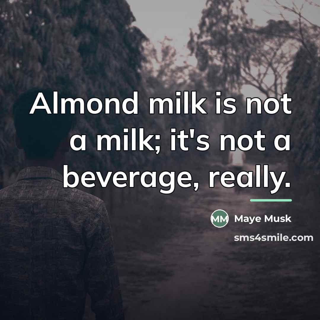 “Almond milk is not a milk; it's not a beverage,…” quote by Maye Musk