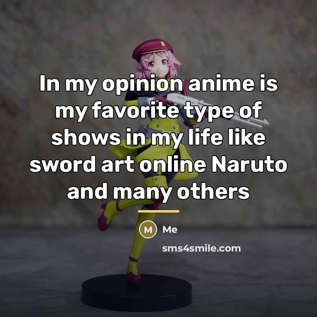 “In my opinion anime is my favorite type of shows…” quote by Me