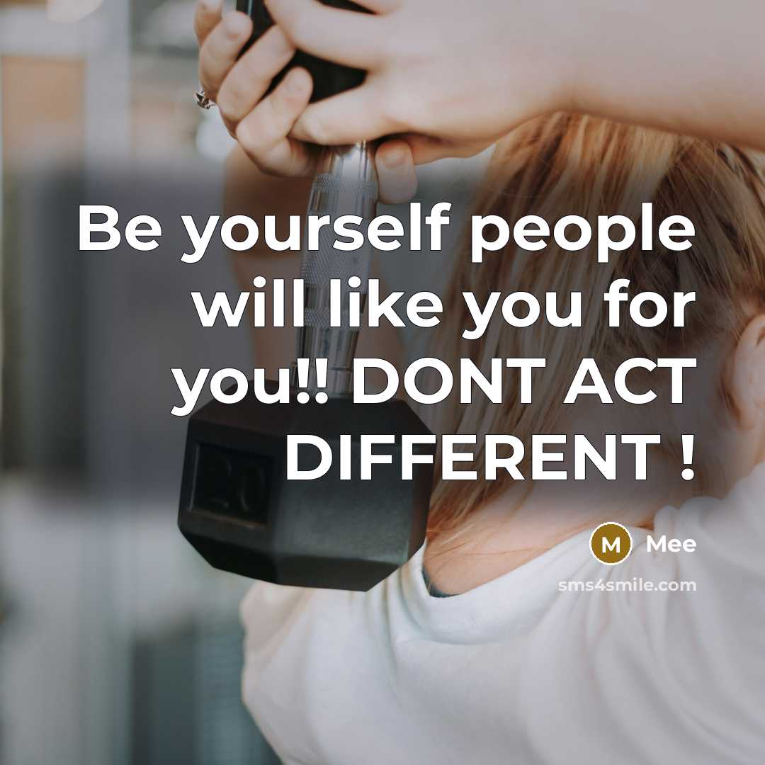 “Be yourself people will like you for you!! DONT ACT DIFFERENT !” quote by Mee
