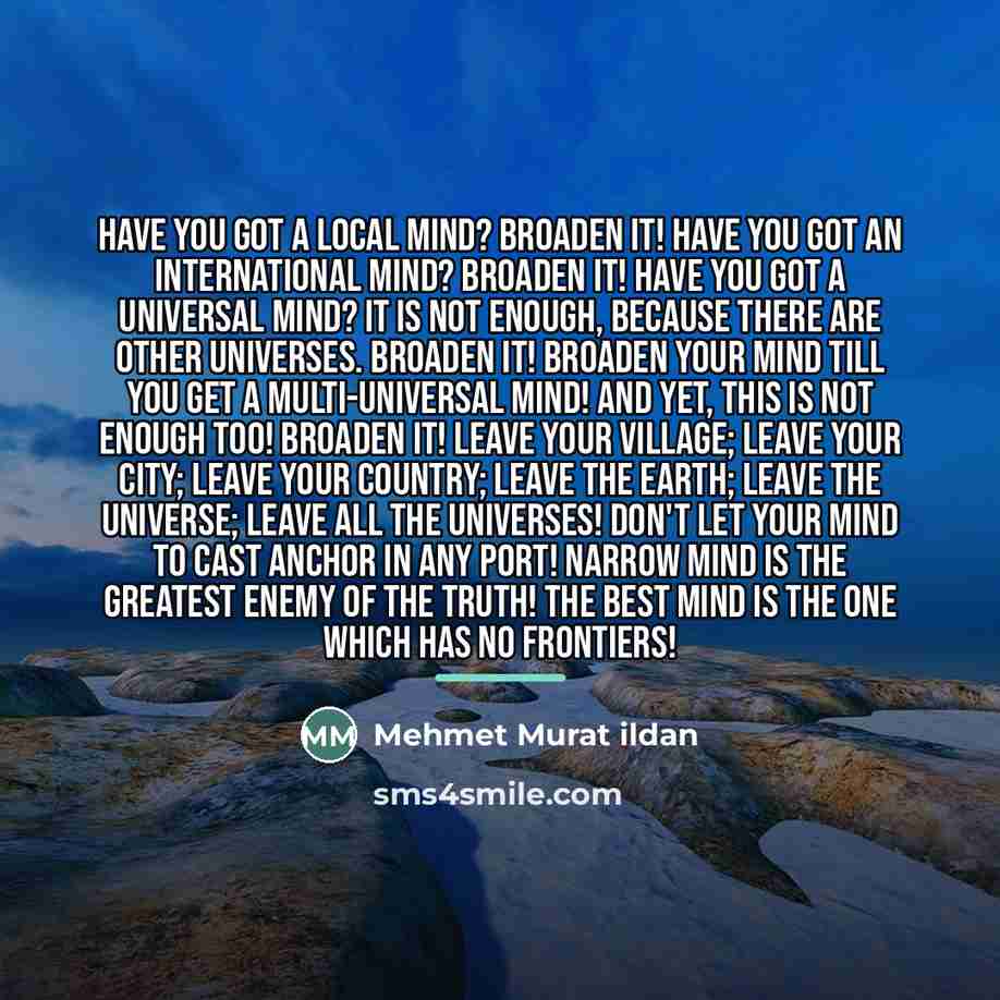 “Have you got a local mind? Broaden it! Have you…” quote by Mehmet Murat Ildan