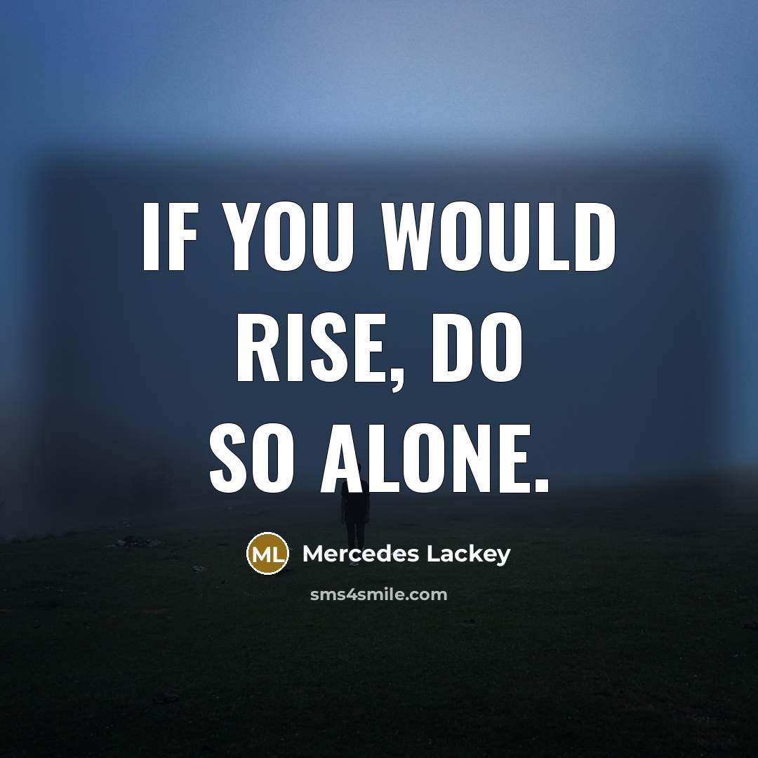 “If you would rise, do so alone.…” quote by Mercedes Lackey