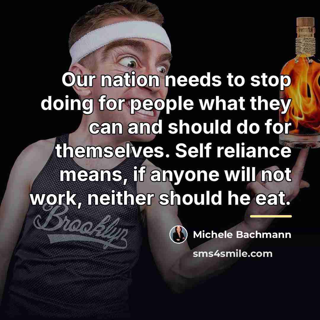 “Our nation needs to stop doing for people what they…” quote by Michele Bachmann