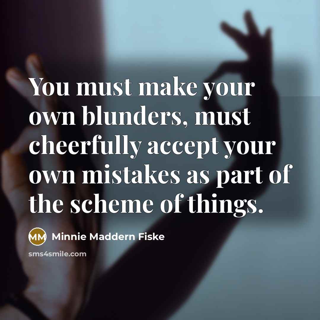 “You must make your own blunders, must cheerfully accept your…” quote by Minnie Maddern Fiske