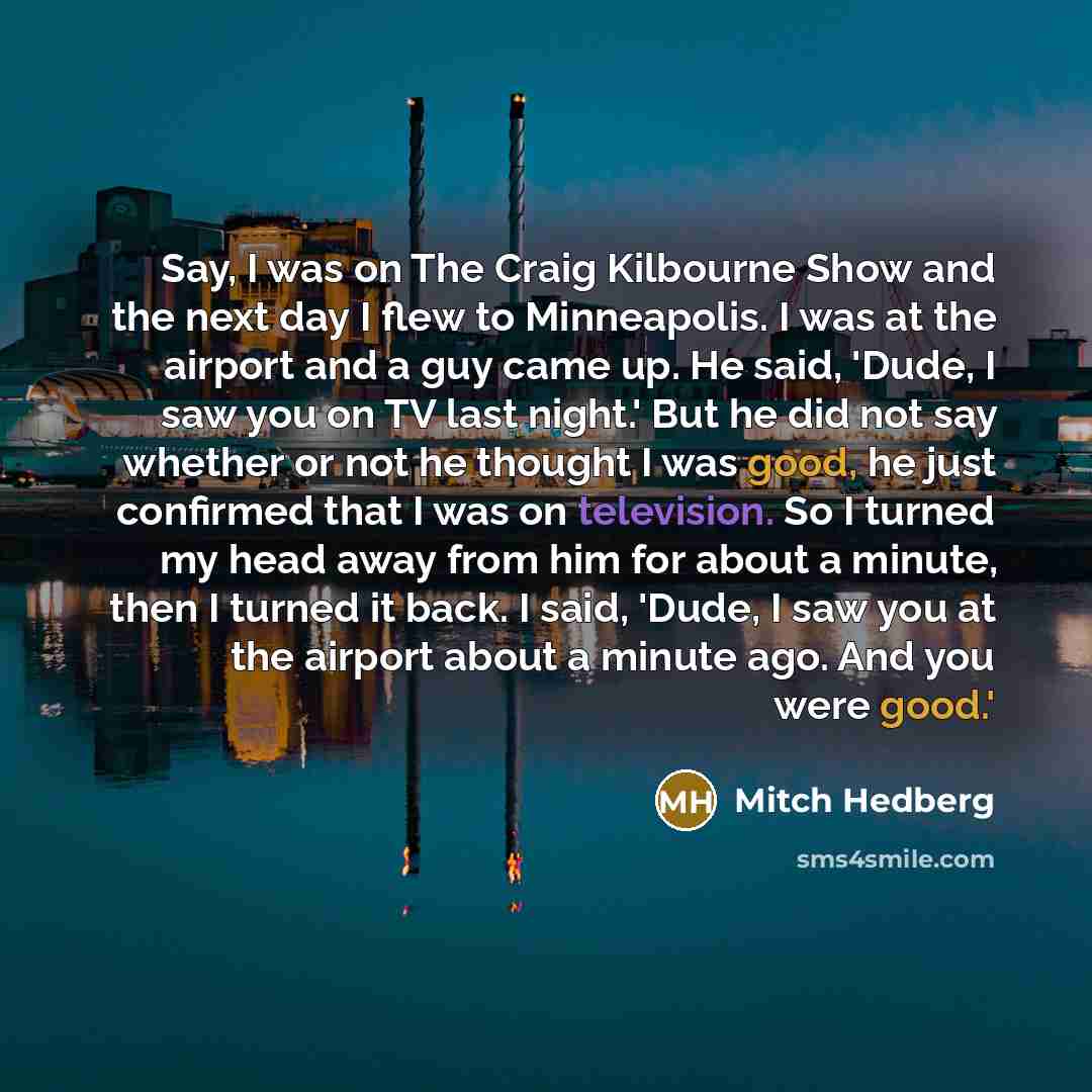 “Say, I was on The Craig Kilbourne Show and the…” quote by Mitch Hedberg