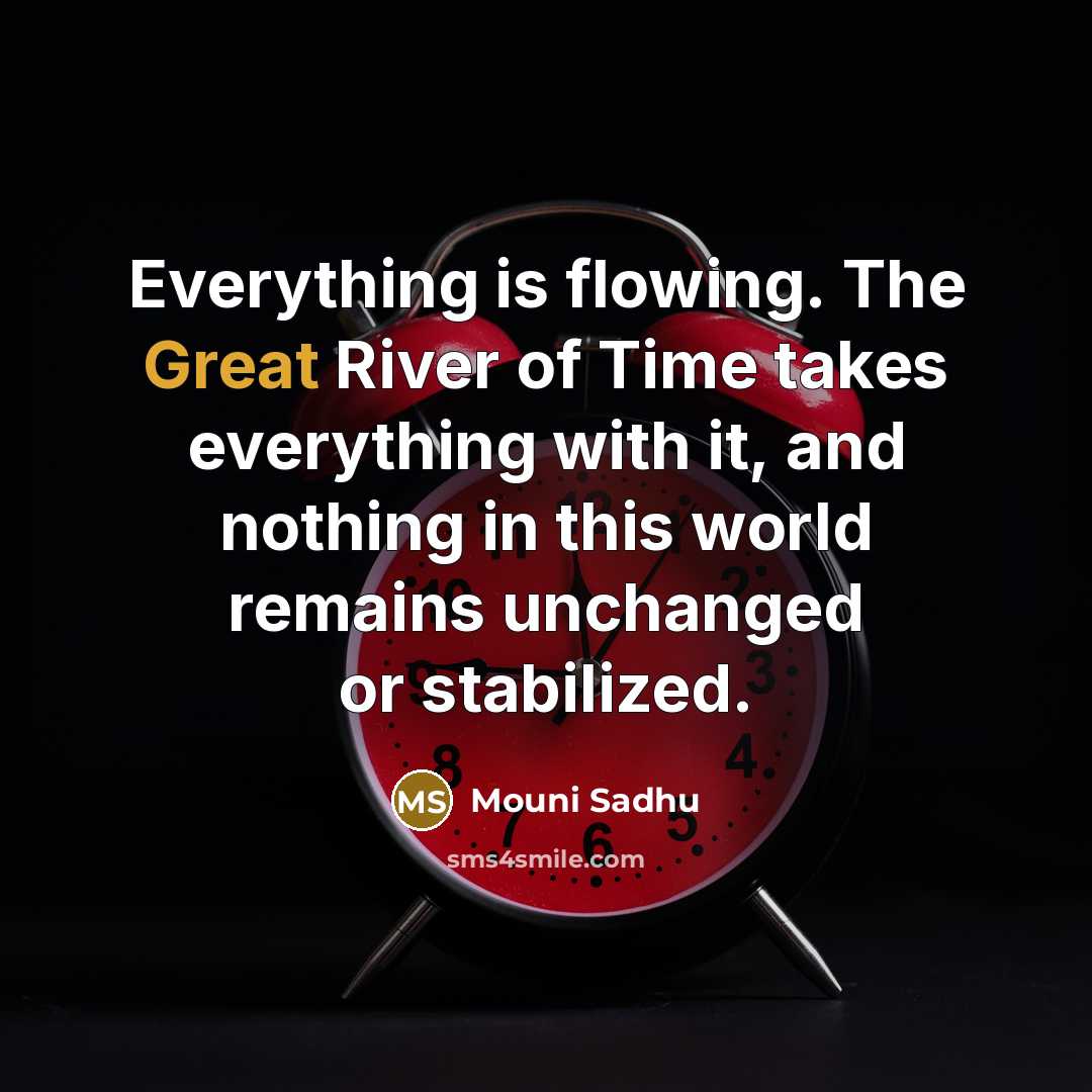 “Everything is flowing. The Great River of Time takes everything…” quote by Mouni Sadhu