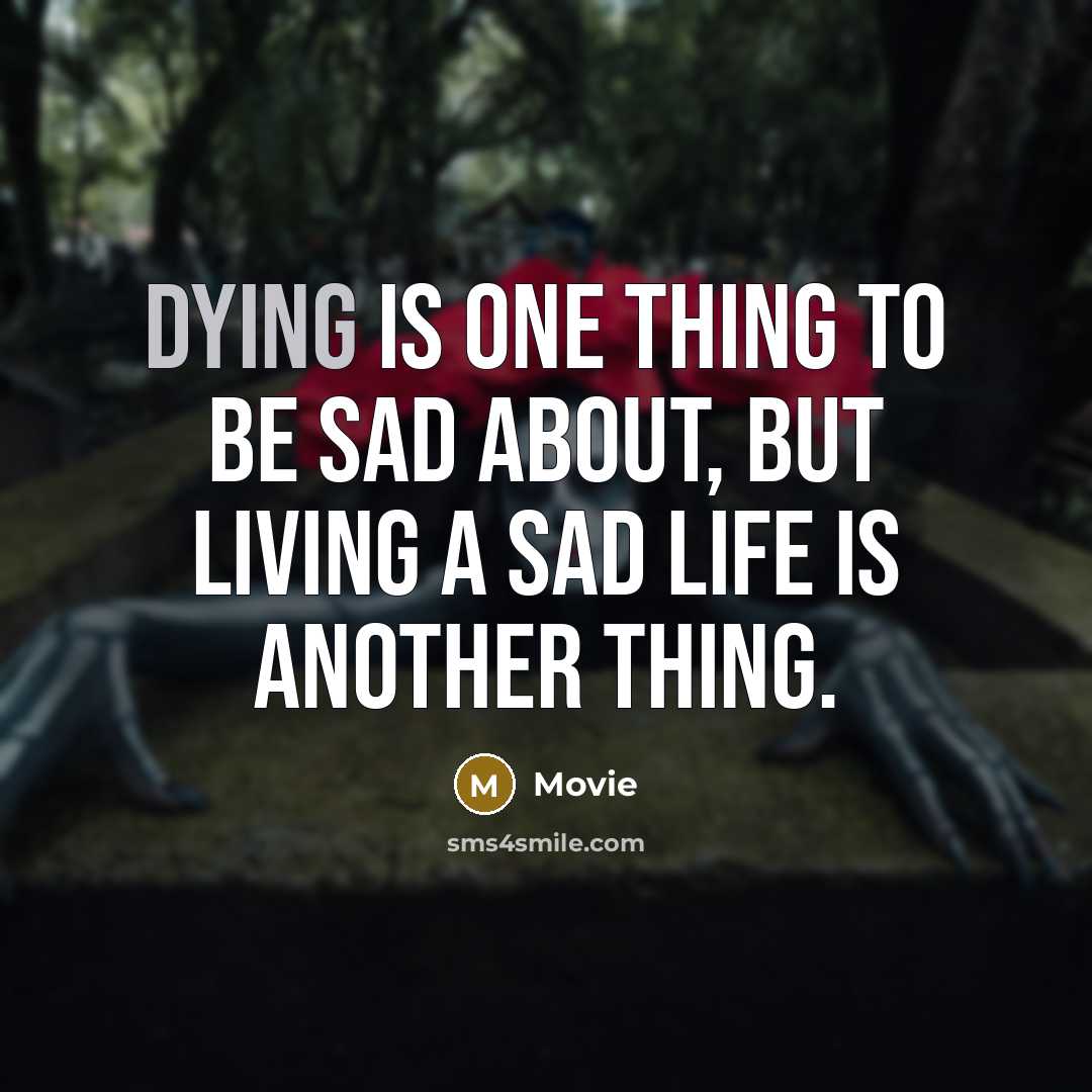 “Dying is one thing to be sad about, but living…” quote by Movie