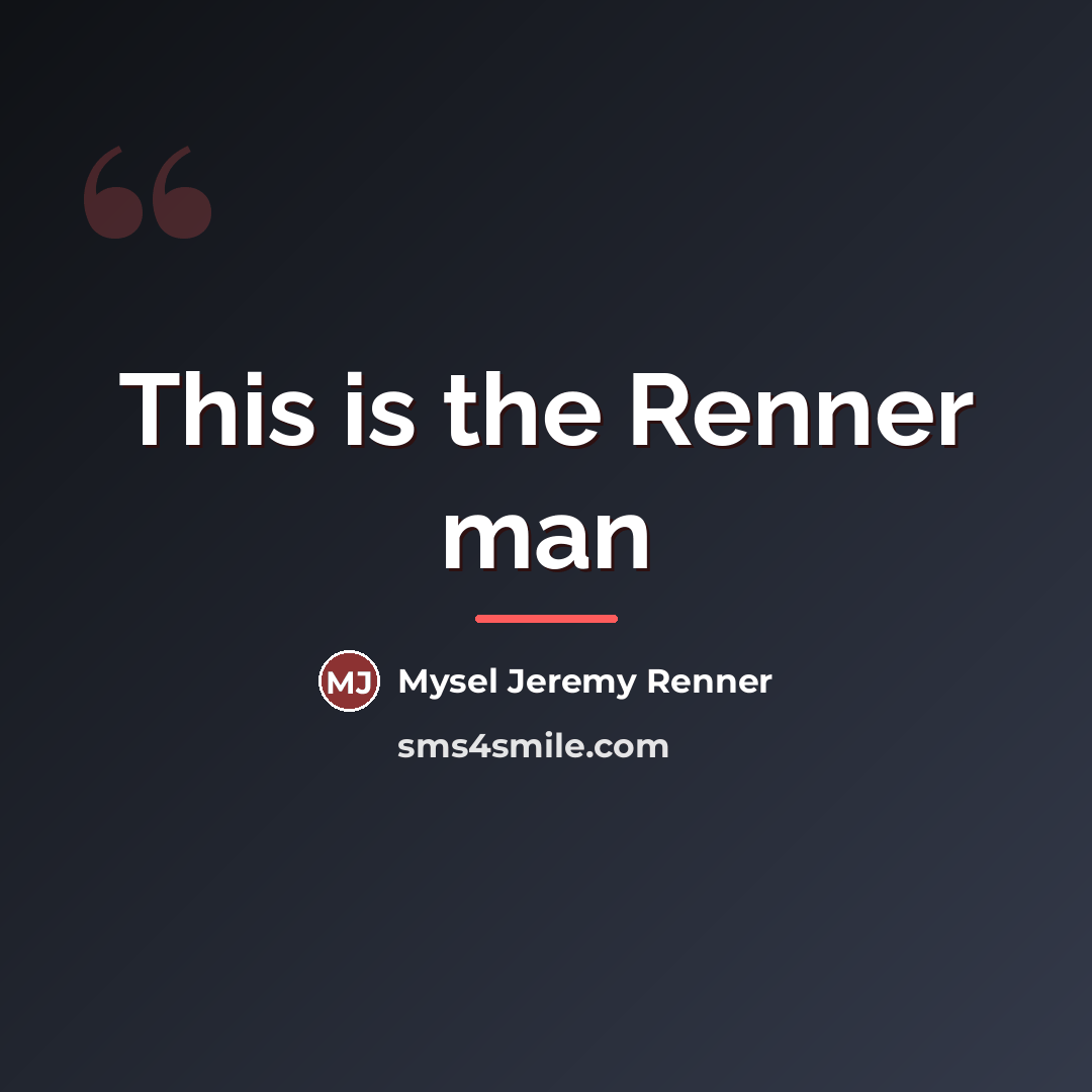 “This is the Renner man…” quote by Mysel Jeremy Renner