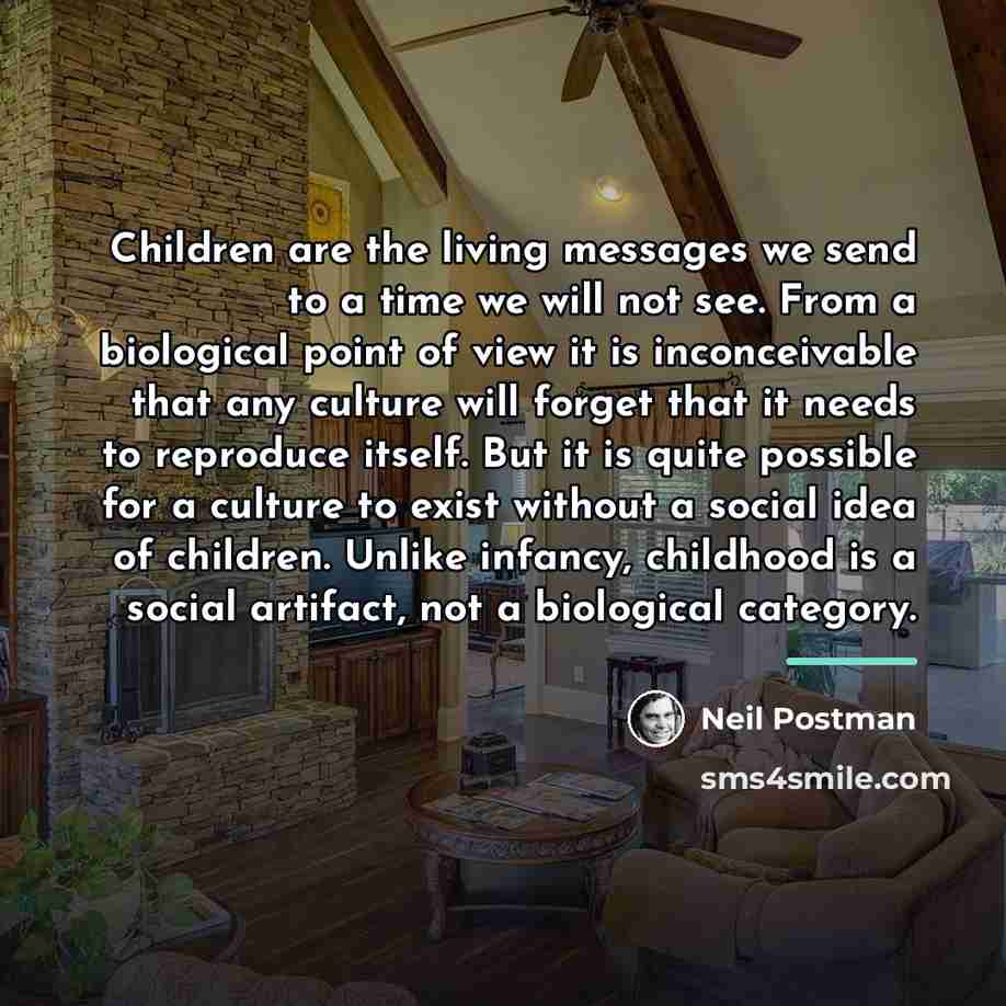“Children are the living messages we send to a time…” quote by Neil Postman