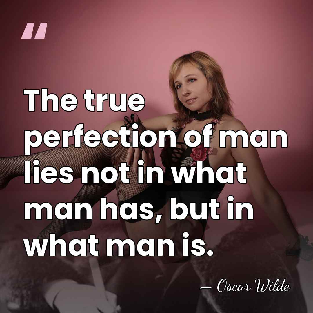 The true perfection of man lies not in what man has, but&hellip; - Oscar Wilde