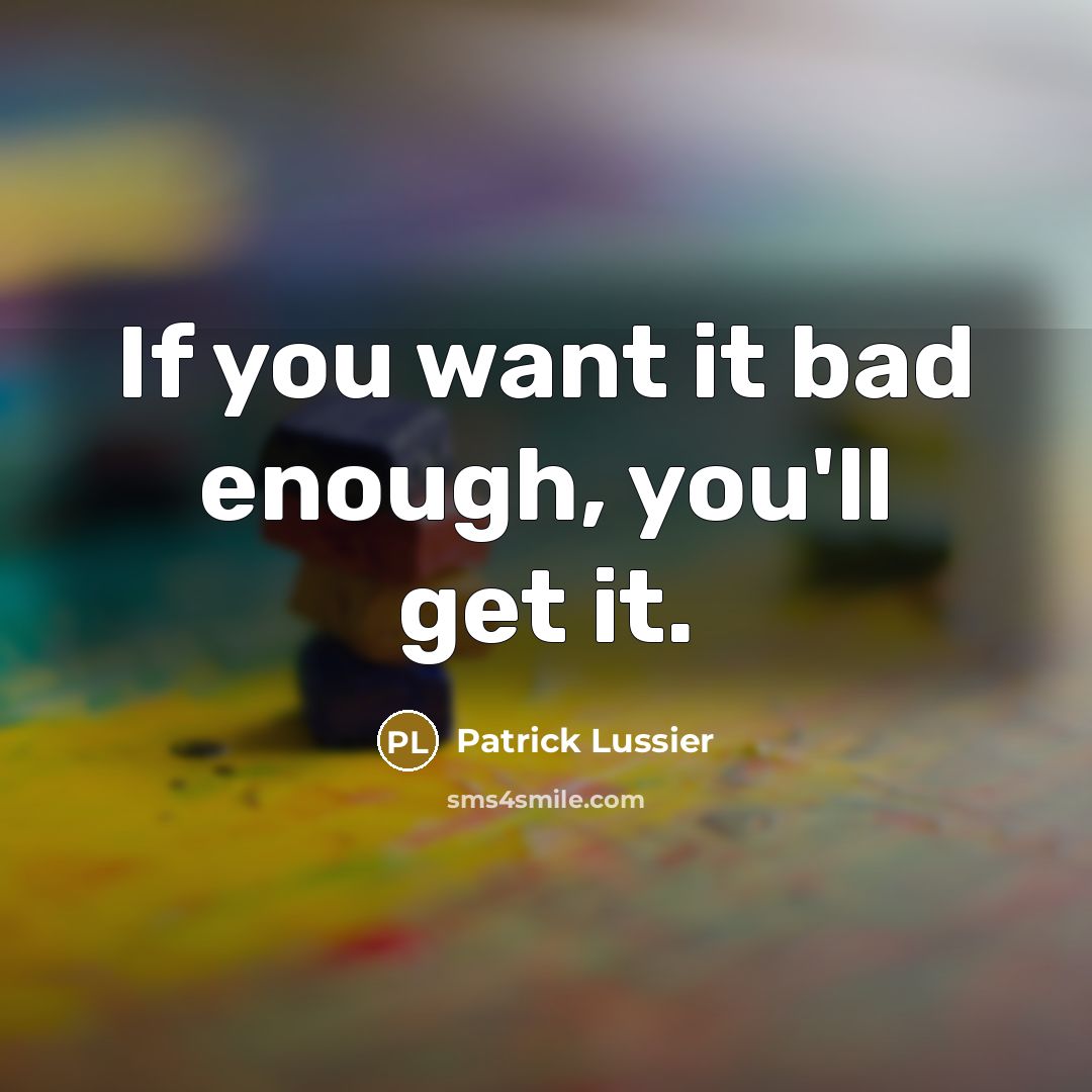 “If you want it bad enough, you'll get it.…” quote by Patrick Lussier