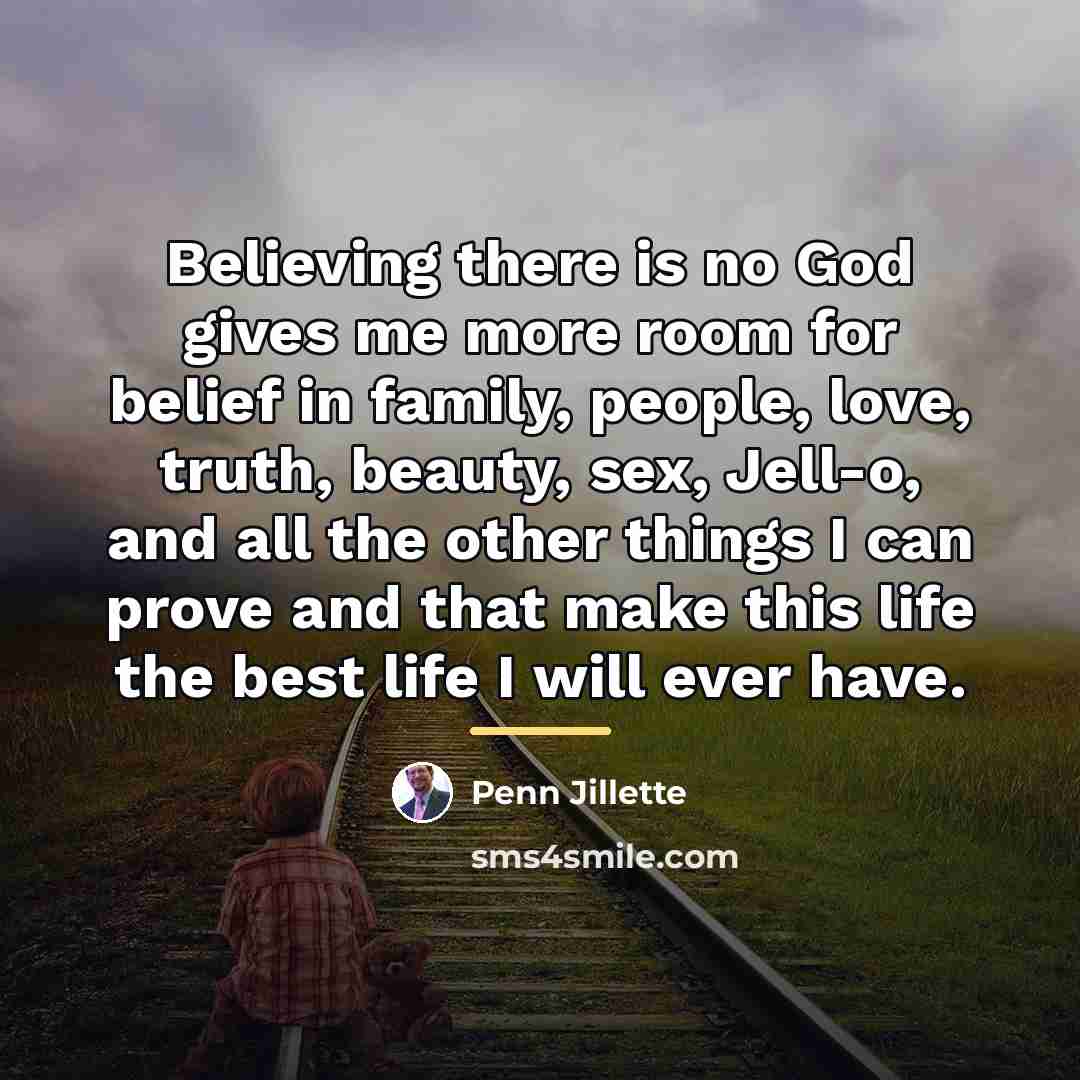 “Believing there is no God gives me more room for…” quote by Penn Jillette