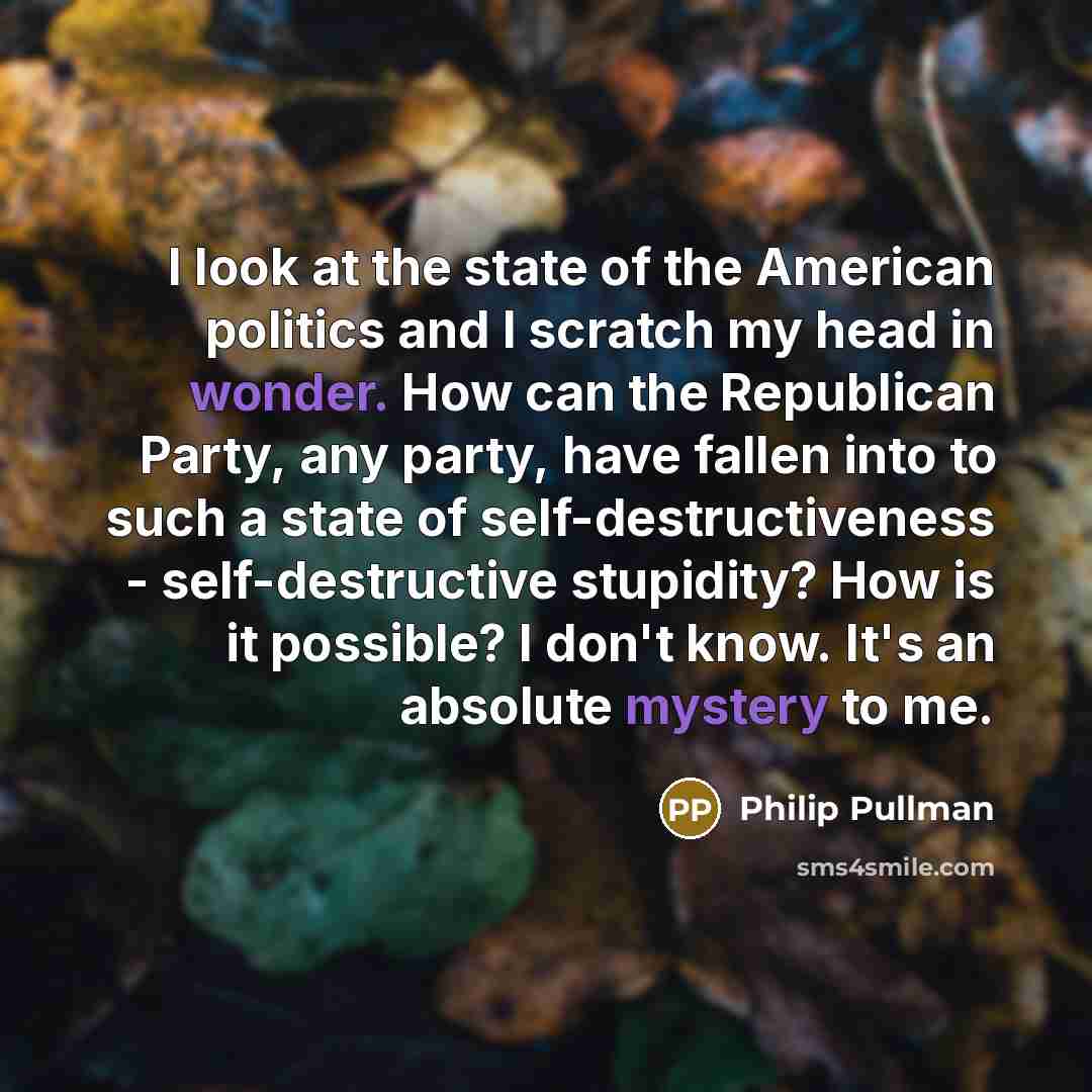 “I look at the state of the American politics and…” quote by Philip Pullman