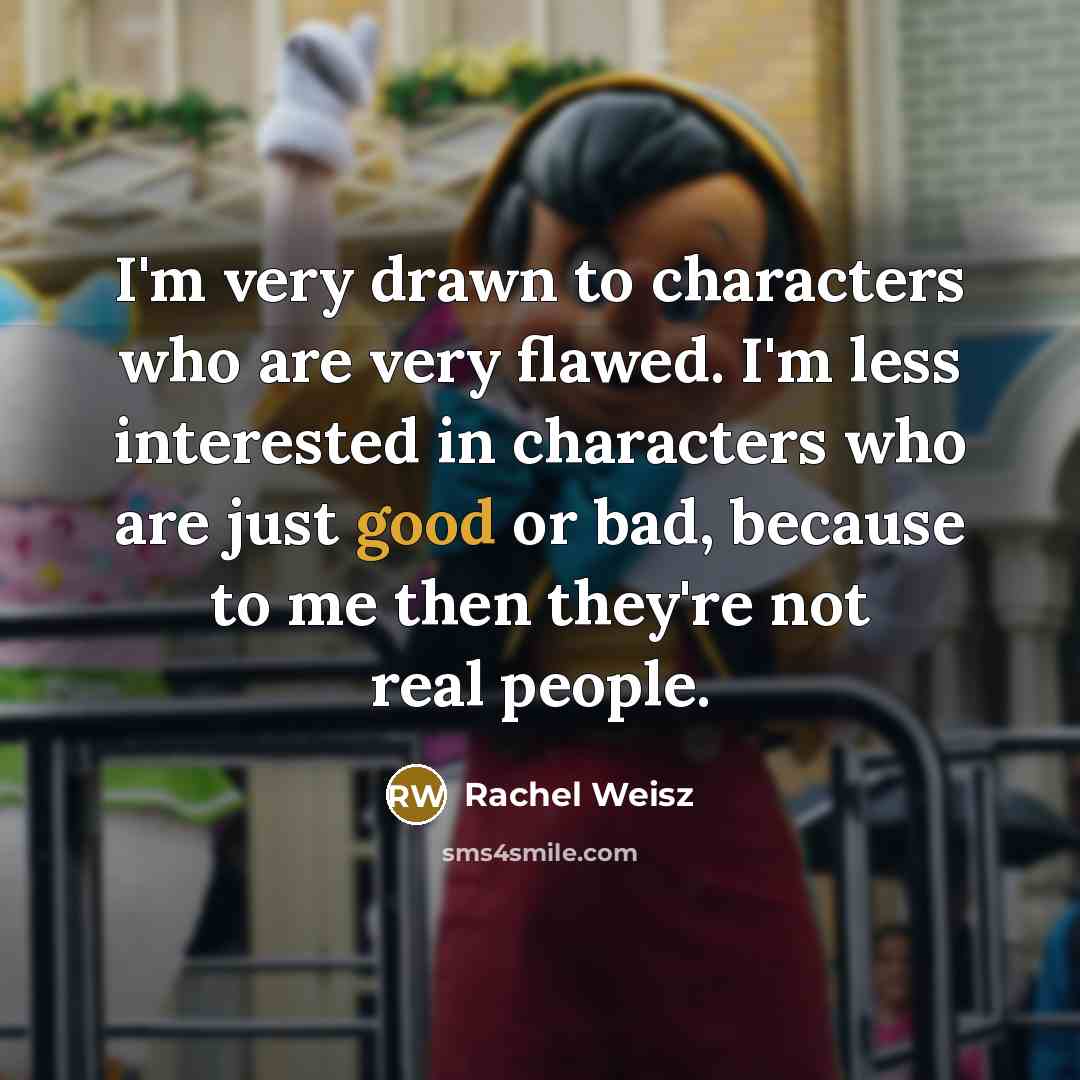 “I'm very drawn to characters who are very flawed. I'm…” quote by Rachel Weisz