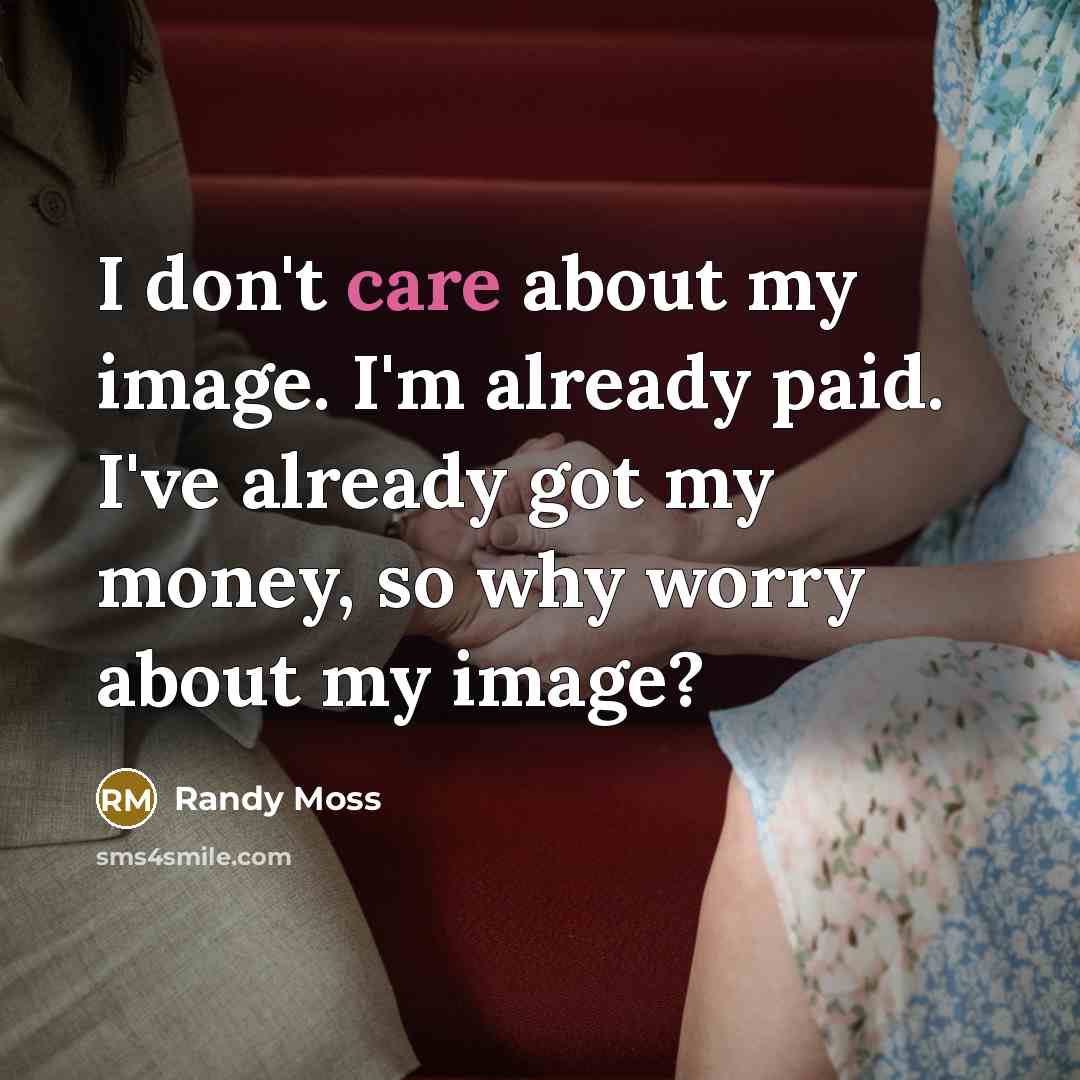 “I don't care about my image. I'm already paid. I've…” quote by Randy Moss