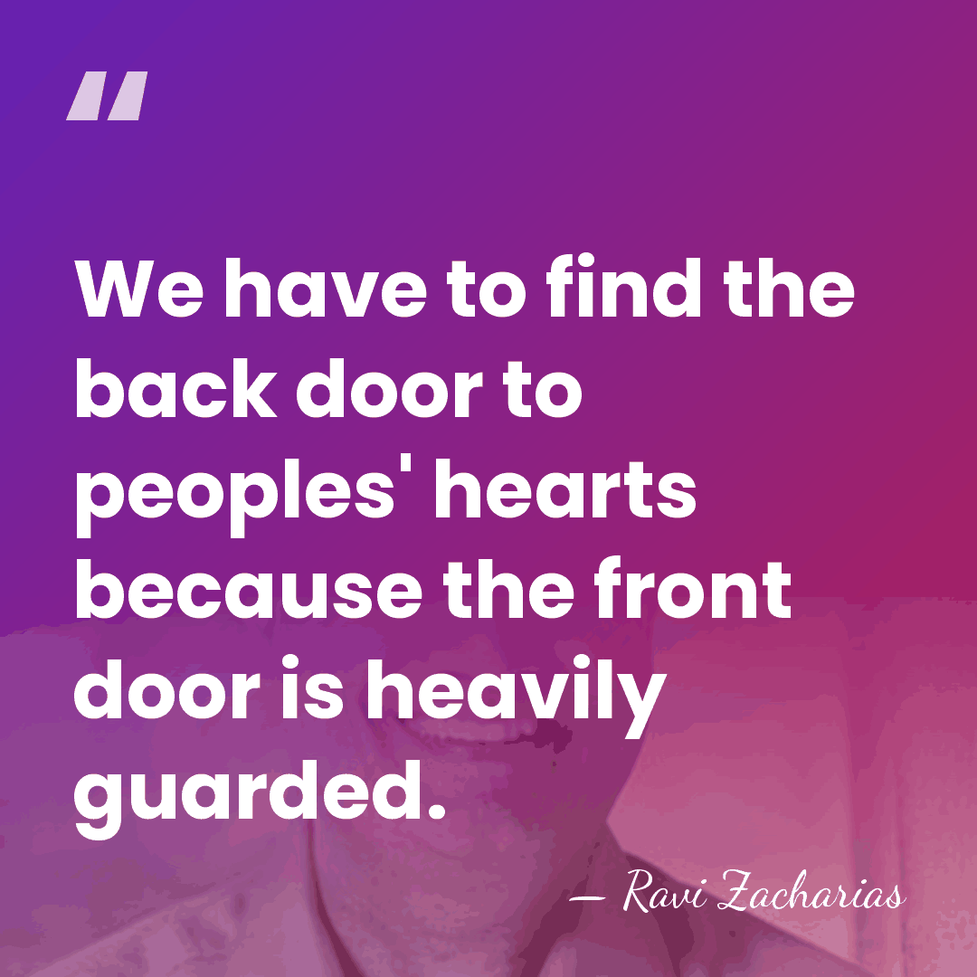 We have to find the back door to peoples' hearts because the&hellip; - Ravi Zacharias