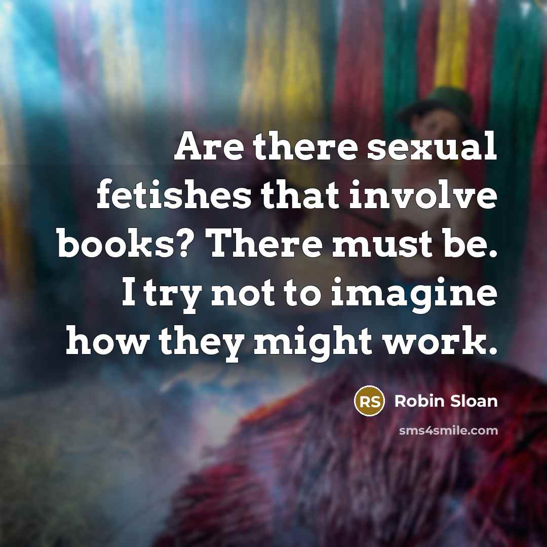 “Are there sexual fetishes that involve books? There must be.…” quote by Robin Sloan