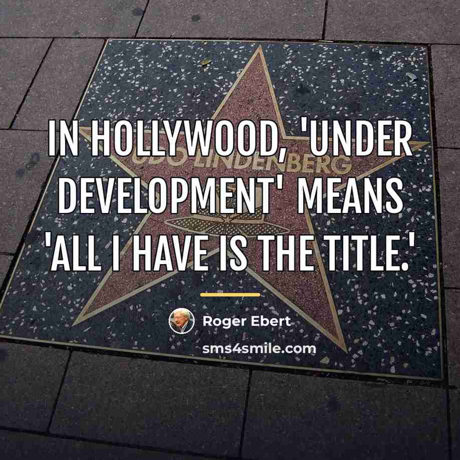 “In Hollywood, 'under development' means 'all I have is the…” quote by Roger Ebert