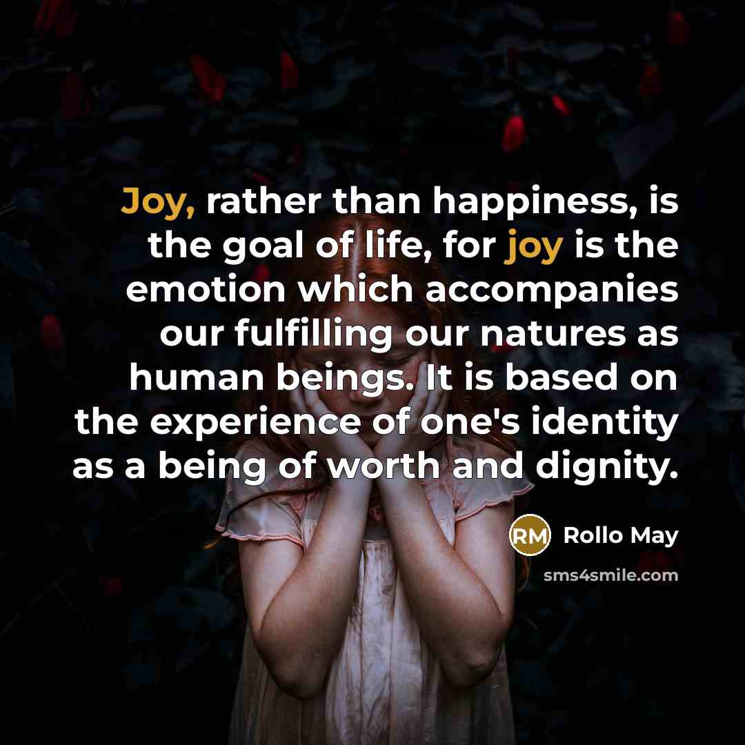 “Joy, rather than happiness, is the goal of life, for…” quote by Rollo May